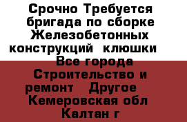 Срочно Требуется бригада по сборке Железобетонных конструкций (клюшки).  - Все города Строительство и ремонт » Другое   . Кемеровская обл.,Калтан г.